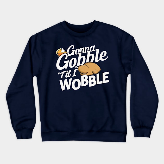 Gonna Gobble Til You Wobble Crewneck Sweatshirt by Boots